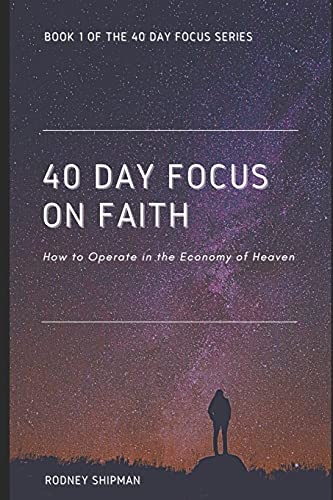 40 Days Focus On Faith: How to Operate in the Economy of Heaven