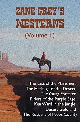Zane Grey's Westerns (Volume 1), including The Last of the Plainsmen, The Heritage of the Desert, The Young Forester, Riders of the Purple Sage, Ken ... Desert Gold and The Rustlers of Pecos County