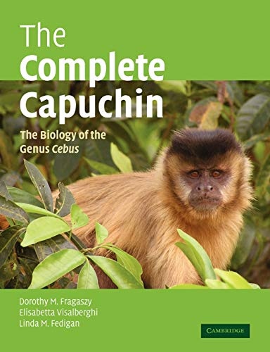The Complete Capuchin (The Biology of the Genus Cebus)