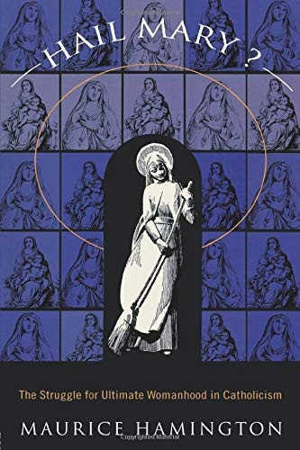 Hail Mary?: The Struggle for Ultimate Womanhood in Catholicism