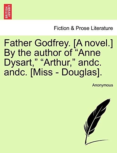 Father Godfrey. [A novel.] By the author of "Anne Dysart," "Arthur," andc. andc. [Miss - Douglas].