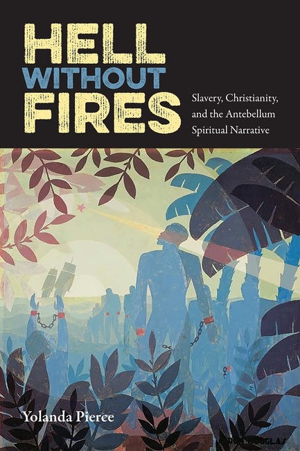 Hell Without Fires: Slavery, Christianity, and the Antebellum Spiritual Narrative (History of African-American Religions)