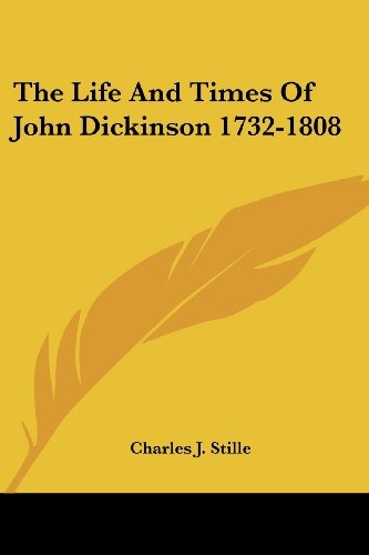 The Life And Times Of John Dickinson 1732-1808
