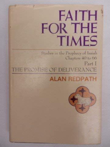 Faith for the Times: Studies in the Prophecy of Isaiah, Chapters 40 to 66: Part I, The Promise of Deliverance