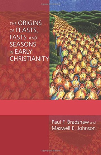 The Origins of Feasts, Fasts, and Seasons in Early Christianity (Alcuin Club Collections)