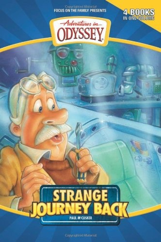 Strange Journey Back: Strange Journey Back/High Flyer with a Flat Tire/The Secret Cave of Robinwood/Behind the Locked Door (Adventures in Odyssey Fiction Series 1-4)