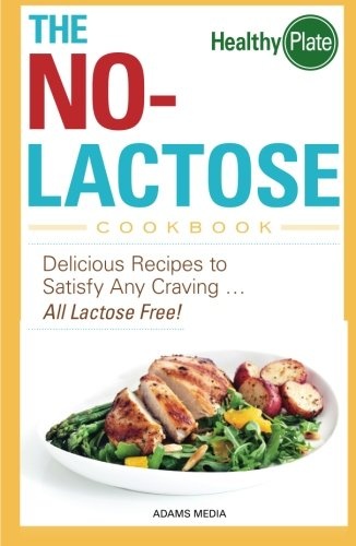 The No-Lactose Cookbook: Delicious Recipes to Satisfy Any Craving - All Lactose Free! (Healthy Plate)