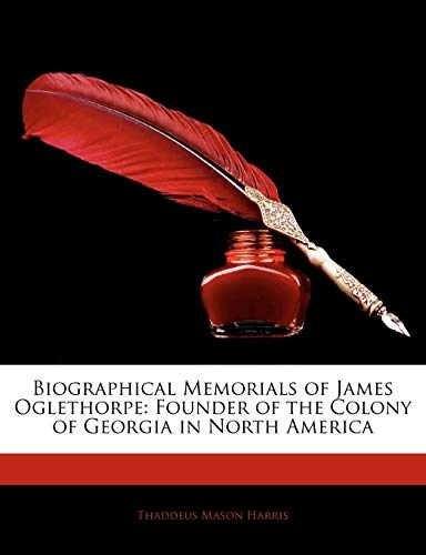 Biographical Memorials of James Oglethorpe: Founder of the Colony of Georgia in North America