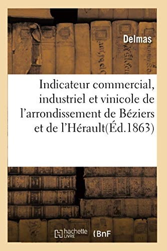 Indicateur commercial, industriel et vinicole de l'arrondissement de BÃ©ziers et l'HÃ©rault (Ga(c)Na(c)Ralita(c)S) (French Edition)