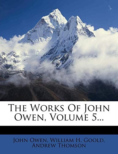 The Works Of John Owen, Volume 5...