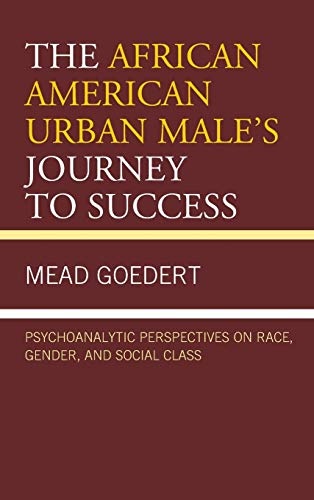 The African American Urban Male's Journey to Success: Psychoanalytic Perspectives on Race, Gender, and Social Class