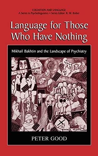 Language for Those Who Have Nothing: Mikhail Bakhtin and the Landscape of Psychiatry (Cognition and Language: A Series in Psycholinguistics)