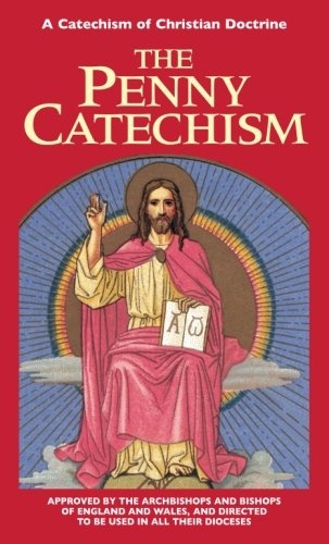 The Penny Catechism Or A Catechism of Christian Doctrine