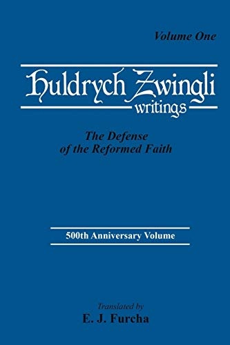 Huldrych Zwingli Writings, Vol One: The Defense of the Reformed Faith (Pittsburgh Theological Monographs)
