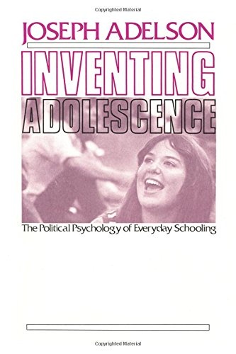 Inventing Adolescence: The Political Psychology of Everyday Schooling