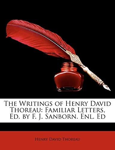 The Writings of Henry David Thoreau: Familiar Letters, Ed. by F. J. Sanborn. Enl. Ed
