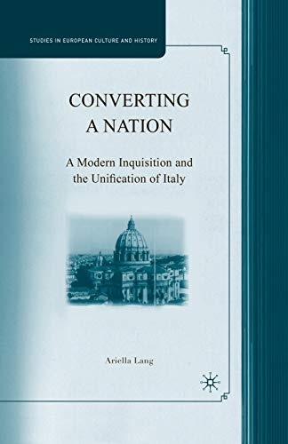 Converting a Nation: A Modern Inquisition and the Unification of Italy (Studies in European Culture and History)