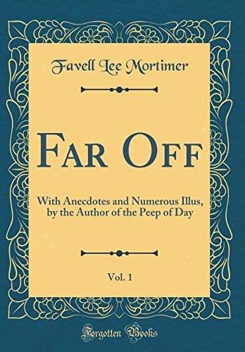 Far Off, Vol. 1: With Anecdotes and Numerous Illus, by the Author of the Peep of Day (Classic Reprint)