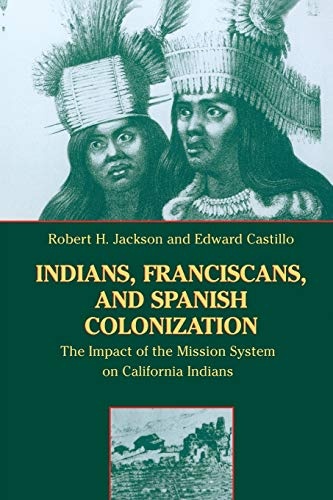 Indians, Franciscans, and Spanish Colonization: The Impact of the Mission System on California Indians