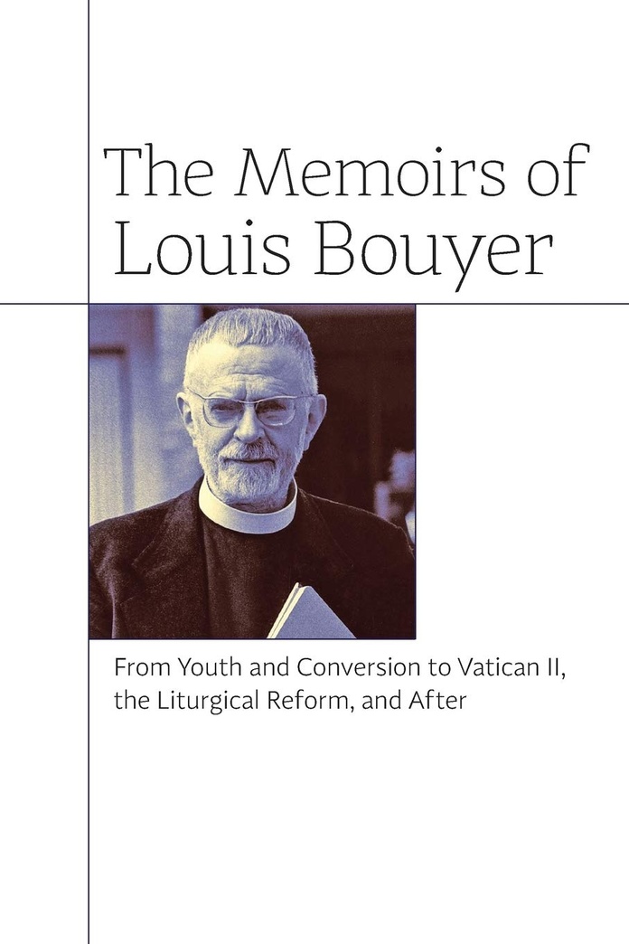 The Memoirs of Louis Bouyer: From Youth and Conversion to Vatican II, the Liturgical Reform, and After