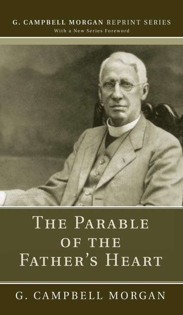 The Parable of the Father's Heart (G. Campbell Morgan Reprint)