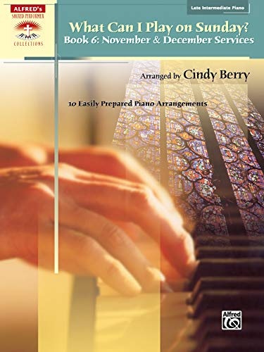 What Can I Play on Sunday?, Bk 6: November & December Services (10 Easily Prepared Piano Arrangements) (Sacred Performer Collections)