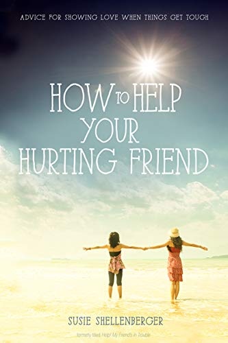 How to Help Your Hurting Friend: Advice For Showing Love When Things Get Tough
