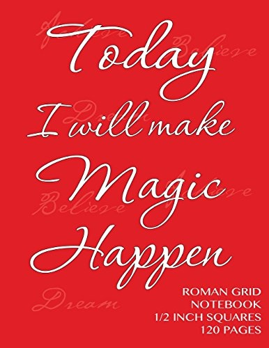 Today I will make Magic Happen - Roman Grid Notebook 1/2 inch squares 120 pages: Notebook with red cover, squared notebook, roman grid of half inch ... doodling, composition notebook or journal