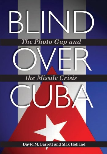 Blind over Cuba: The Photo Gap and the Missile Crisis (Foreign Relations and the Presidency)