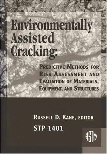 Environmentally Assisted Cracking: Predictive Methods for Risk Assessment and Evaluation of Materials, Equipment, and Structures (ASTM Special Technical Publication, 1401)