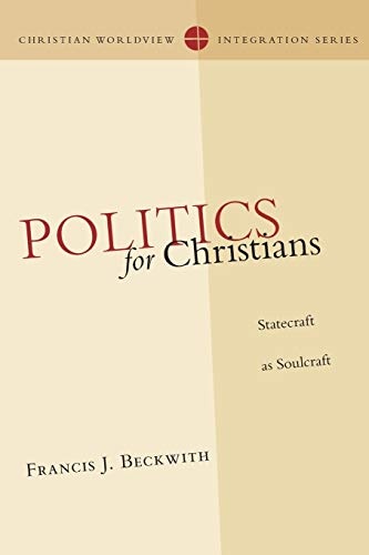 Politics for Christians: Statecraft as Soulcraft (Christian Worldview Integration)