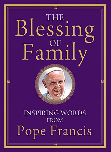 The Blessing of Family: Inspiring Words from Pope Francis