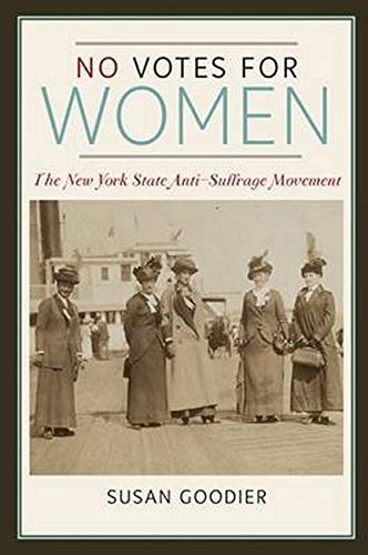No Votes for Women: The New York State Anti-Suffrage Movement (Women, Gender, and Sexuality in American History)