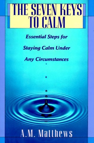The SEVEN KEYS TO CALM: Essential Steps for Staying Calm Under Any Circumstances