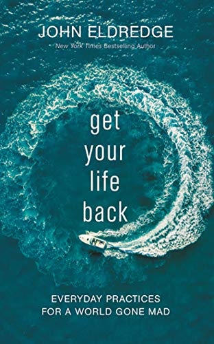 Get Your Life Back: Everyday Practices for a World Gone Mad by John Eldredge [Audio CD]
