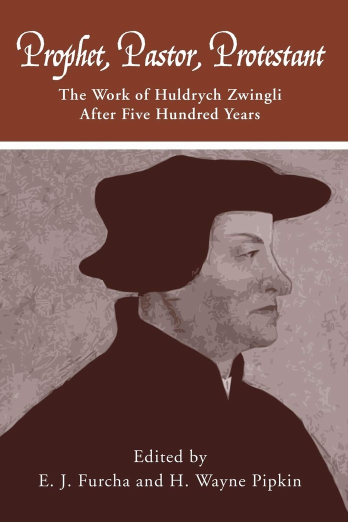 Prophet, Pastor, Protestant: The work of Huldrych Zwingli after five hundred years (Pittsburgh Theological Monographs-New Series)
