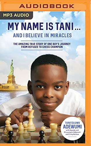 My Name Is Tani . . . and I Believe in Miracles: The Amazing True Story of One Boy's Journey from Refugee to Chess Champion