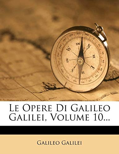 Le Opere Di Galileo Galilei, Volume 10... (Italian Edition)