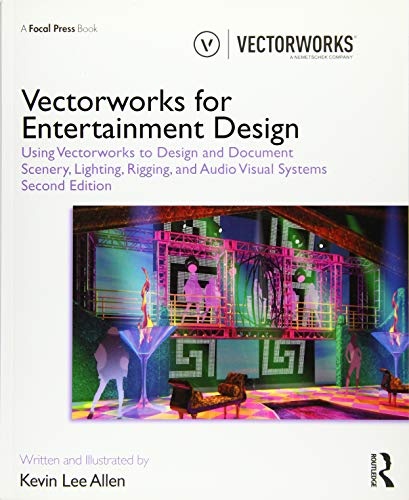 Vectorworks for Entertainment Design: Using Vectorworks to Design and Document Scenery, Lighting, Rigging and Audio Visual Systems