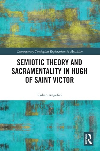 Semiotic Theory and Sacramentality in Hugh of Saint Victor (Contemporary Theological Explorations in Mysticism)