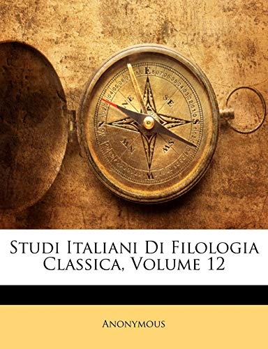 Studi Italiani Di Filologia Classica, Volume 12 (Italian Edition)