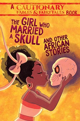 The Girl Who Married a Skull: and Other African Stories (Cautionary Fables and Fairytales, 1)