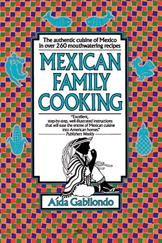Mexican Family Cooking: The Authentic Cuisine of Mexico in over 260 Mouthwatering Recipes: A Cookbook