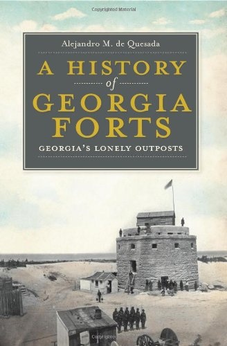 A History of Georgia Forts: Georgia's Lonely Outposts (Landmarks)