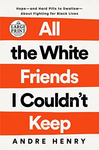 All the White Friends I Couldn't Keep: Hope--and Hard Pills to Swallow--About Fighting for Black Lives (Random House Large Print)