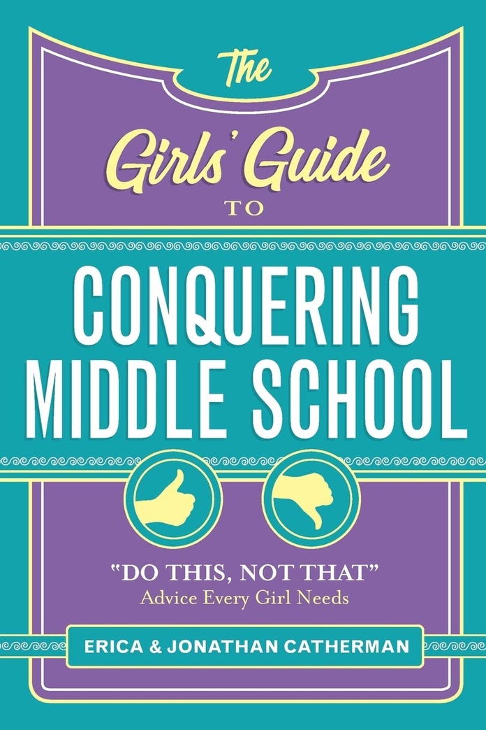 The Girls' Guide to Conquering Middle School: "Do This, Not That" Advice Every Girl Needs