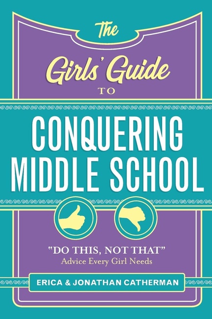 The Girls' Guide to Conquering Middle School: "Do This, Not That" Advice Every Girl Needs