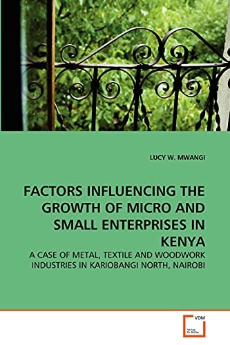 FACTORS INFLUENCING THE GROWTH OF MICRO AND SMALL ENTERPRISES IN KENYA: A CASE OF METAL, TEXTILE AND WOODWORK INDUSTRIES IN KARIOBANGI NORTH, NAIROBI