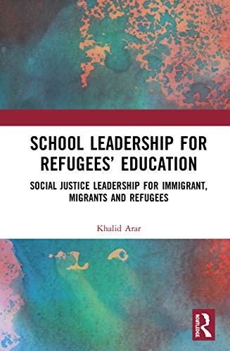 School Leadership for Refugeesâ Education: Social Justice Leadership for Immigrant, Migrants and Refugees