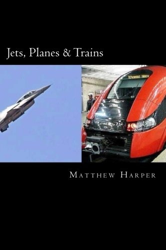 Jets, Planes & Trains: Two Fascinating Books Combined Together Containing Facts, Trivia, Images & Memory Recall Quiz: Suitable for Adults & Children (Matthew Harper)